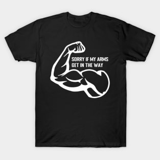 Sorry if My Arms Get in The Way - Funny Gym and Workout Design T-Shirt